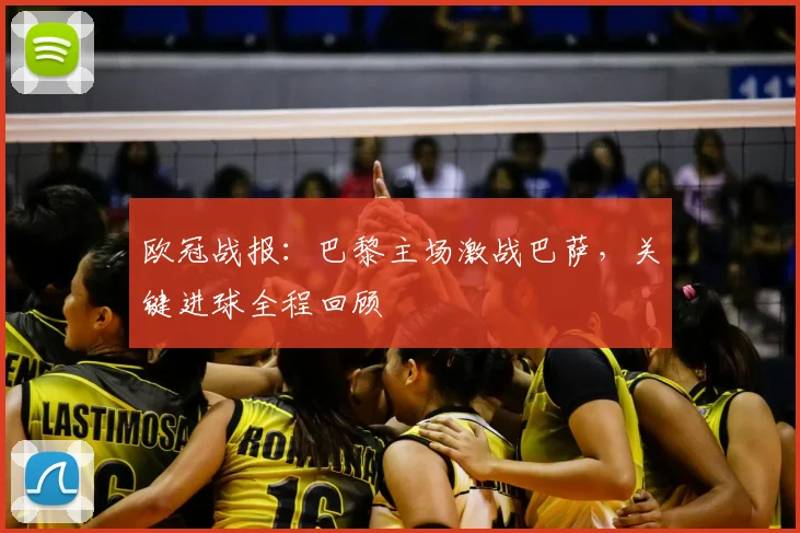 欧冠战报：巴黎主场激战巴萨，关键进球全程回顾