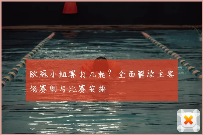 欧冠小组赛打几轮？全面解读主客场赛制与比赛安排