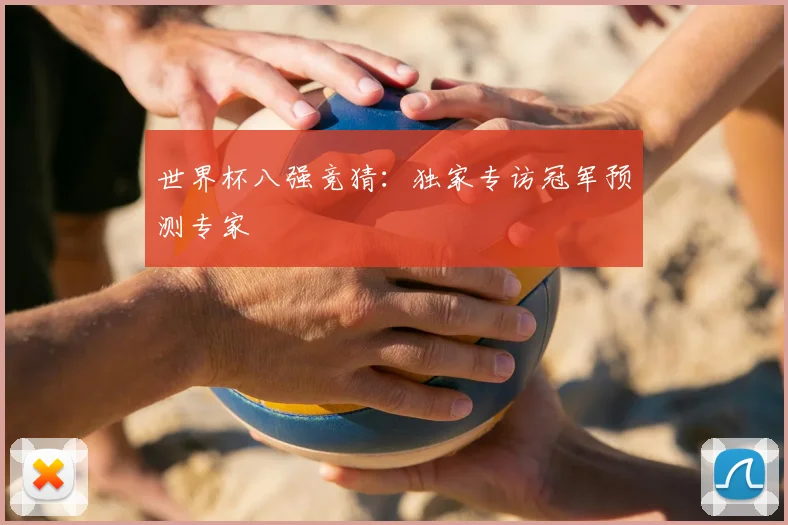 世界杯八强竞猜：独家专访冠军预测专家