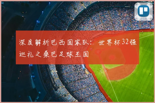 深度解析巴西国家队：世界杯32强巡礼之桑巴足球王国